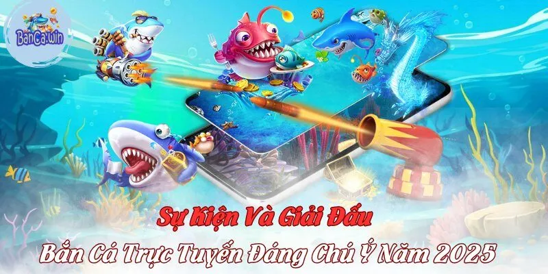 Sự Kiện Và Giải Đấu Bắn Cá Trực Tuyến Đáng Chú Ý Năm 2026